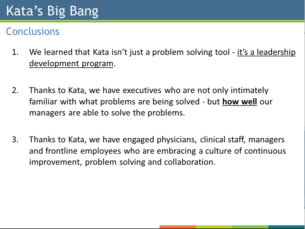 A conclusions slide headed Kata’s Big Bang, listing three findings: that Kata is a leadership development program rather than a problem solving tool, that executives now know how well their managers solve problems, and that physicians, clinical staff, managers and frontline employees are engaged in continuous improvement.